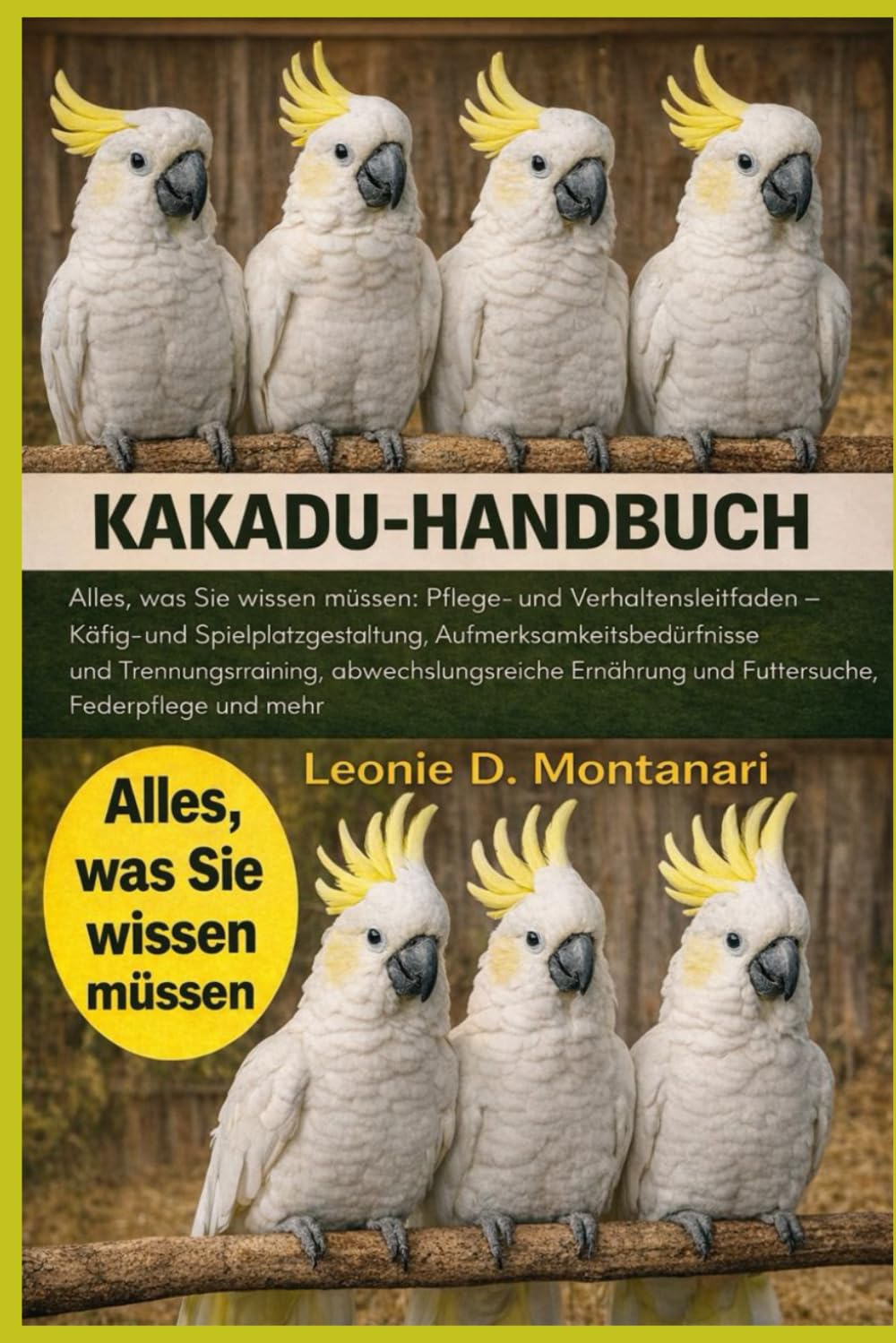 Kakadu-Handbuch: Alles, was Sie wissen müssen: Pflege- und Verhaltensleitfaden – Käfig- und Spielplatzgestaltung, Aufmerksamkeitsbedürfnisse und ... und Futtersuche, Federpflege und mehr