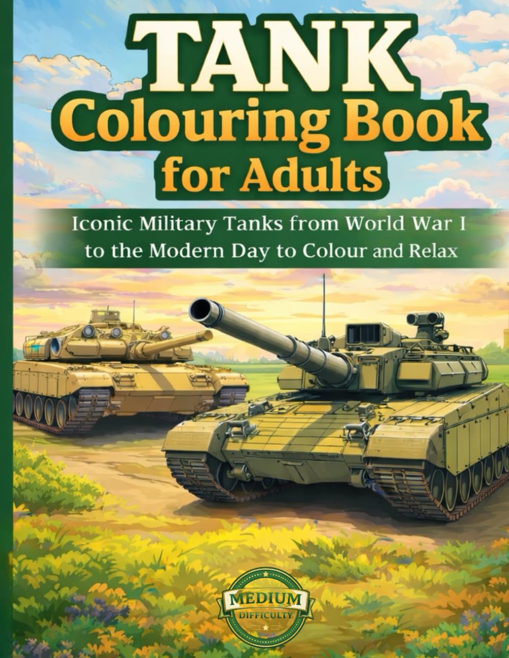 TANK COLOURING BOOK FOR ADULTS: Iconic Military Tanks from World War I to the Modern Day to Colour and Relax