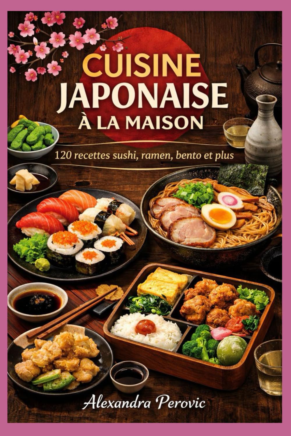 Cuisine Japonaise à la maison: 120 recettes, sushi, ramen, bento et plus