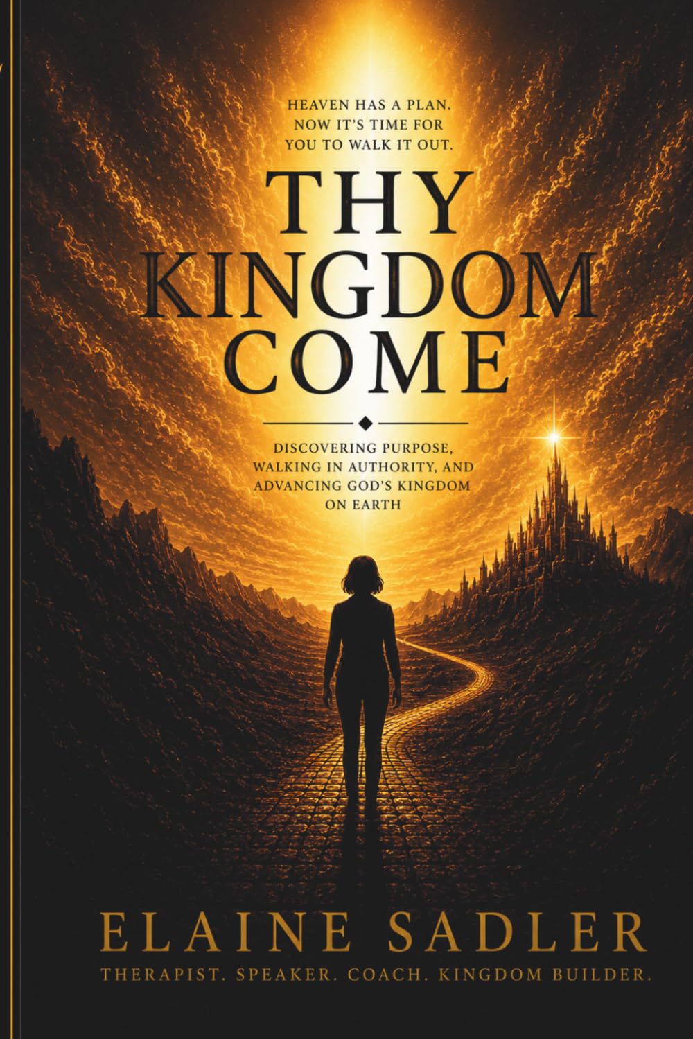 THY KINGDOM COME: DISCOVERING PURPOSE, WALKING IN AUTHORITY, AND ADVANCING GOD'S KINGDOM ON EARTH