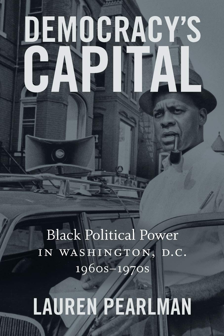Democracy's Capital: Black Political Power in Washington, D.C., 1960s-1970s (Justice, Power, and Politics)