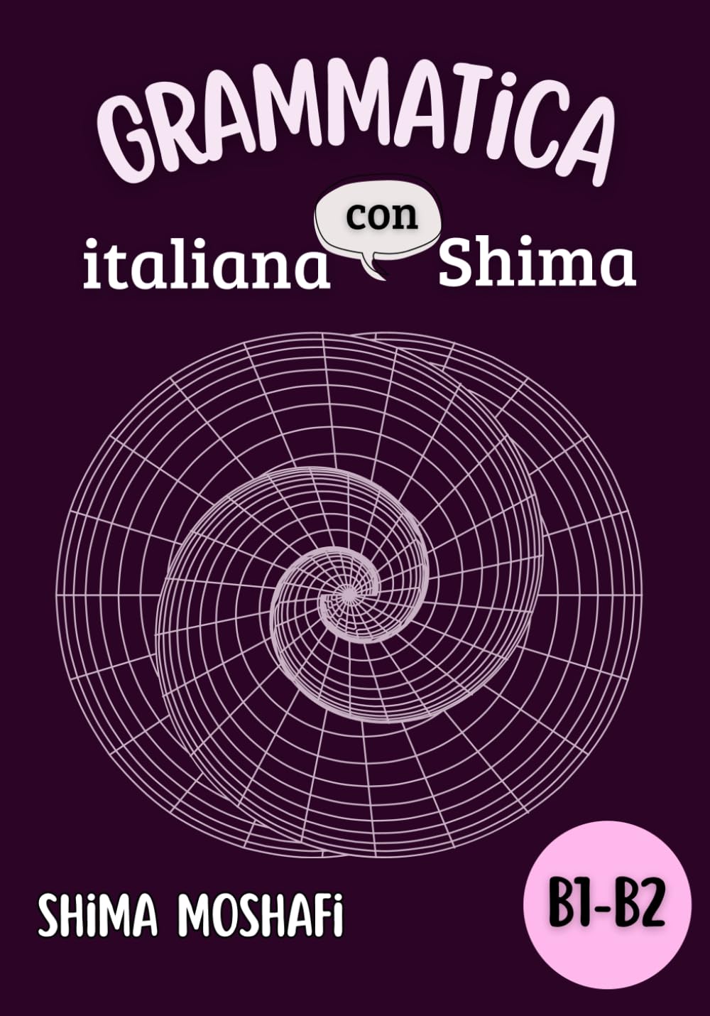 Grammatica italiana con Shima - Volume 2 - Livello B1-B2: Corso Completo di Grammatica italiana Livello B1-B2 + Spiegazioni in Persiano ed Esercizi ... B1-B2- Grammatica ed Esercizi di Grammatica)