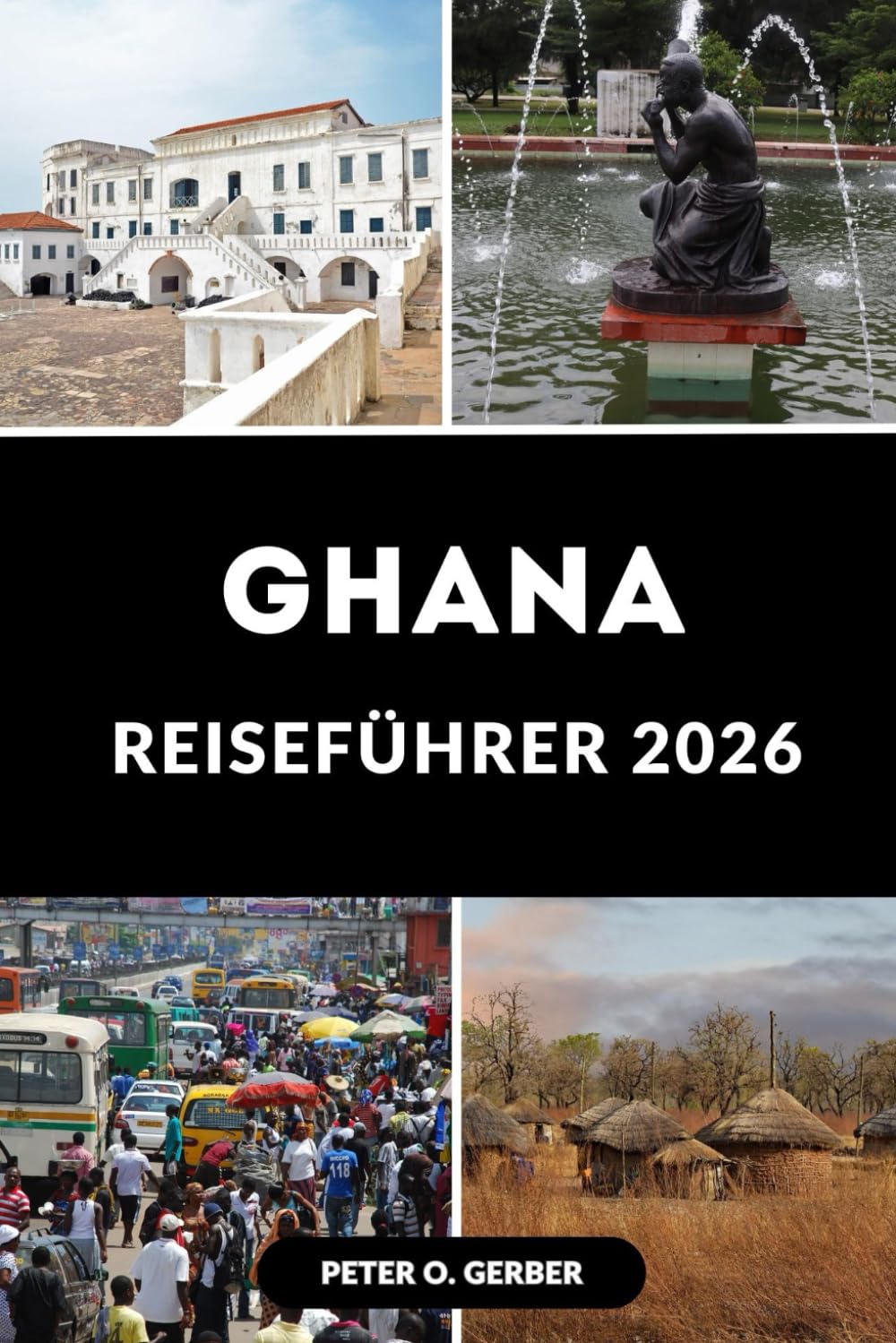 GHANA REISEFÜHRER 2026: Ihr ultimativer Reiseplaner: Was Sie sehen, tun, essen und erleben können in Ghana 2026