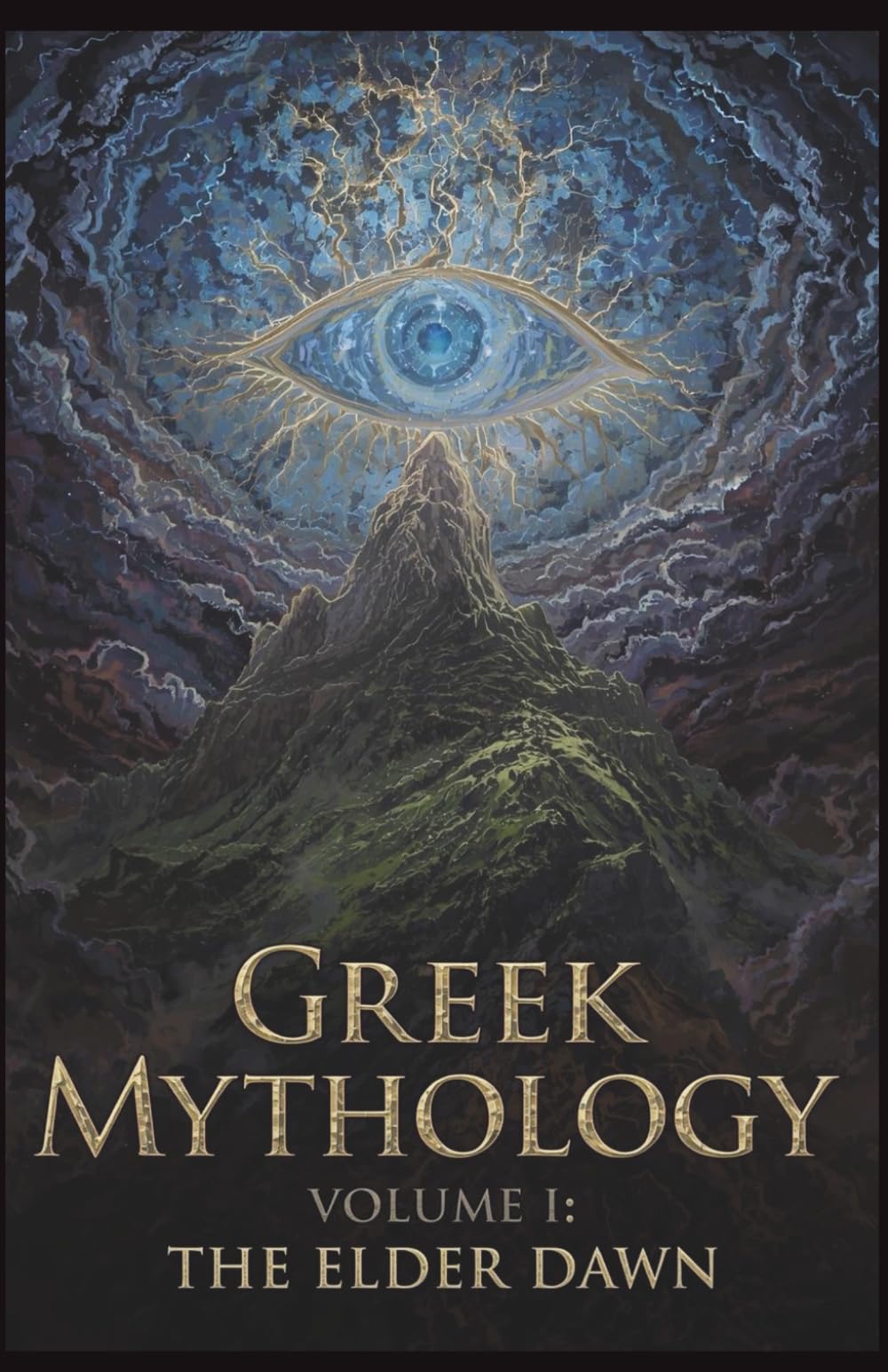 Greek Mythology Volume I: The Elder Dawn: The Ultimate Guide to the Primordial Gods, the Reign of the Titans, and the Genesis of the Ancient Greek World