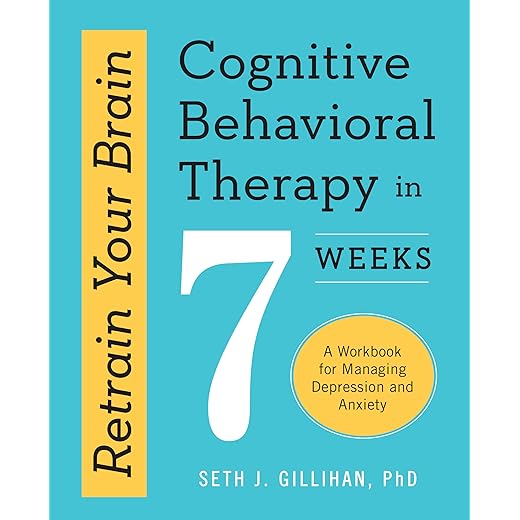 Retrain Your Brain: Cognitive Behavioral Therapy in 7 Weeks: A Workbook for Managing Depression and Anxiety (Retrain Your Brain with CBT)