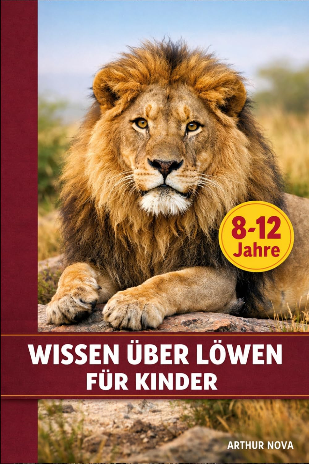 WISSEN ÜBER LÖWEN FÜR KINDER: ENTDECKE IHR LEBEN, IHRE KRAFT UND DIE GEHEIMNISSE DES KÖNIGS DER SAVANNE