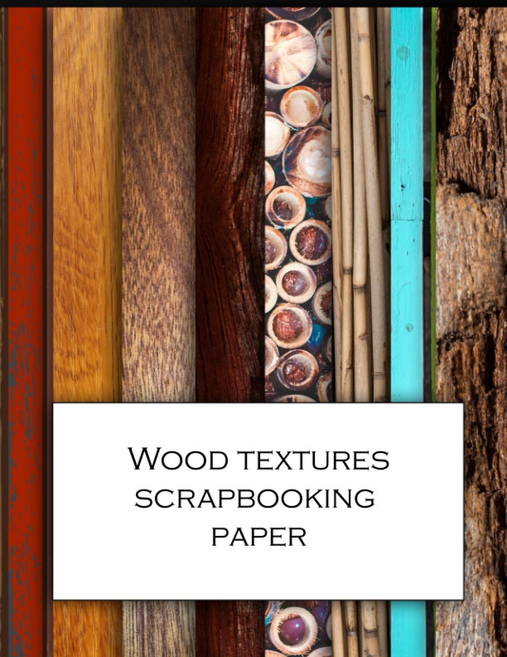 Wood Textures Scrapbooking paper: Scrapbooking Kit - Beautiful wood themed 8.5x11" craft paper patterns for decoupage design and collage projects, ... cards, wrapping and mixed media art.