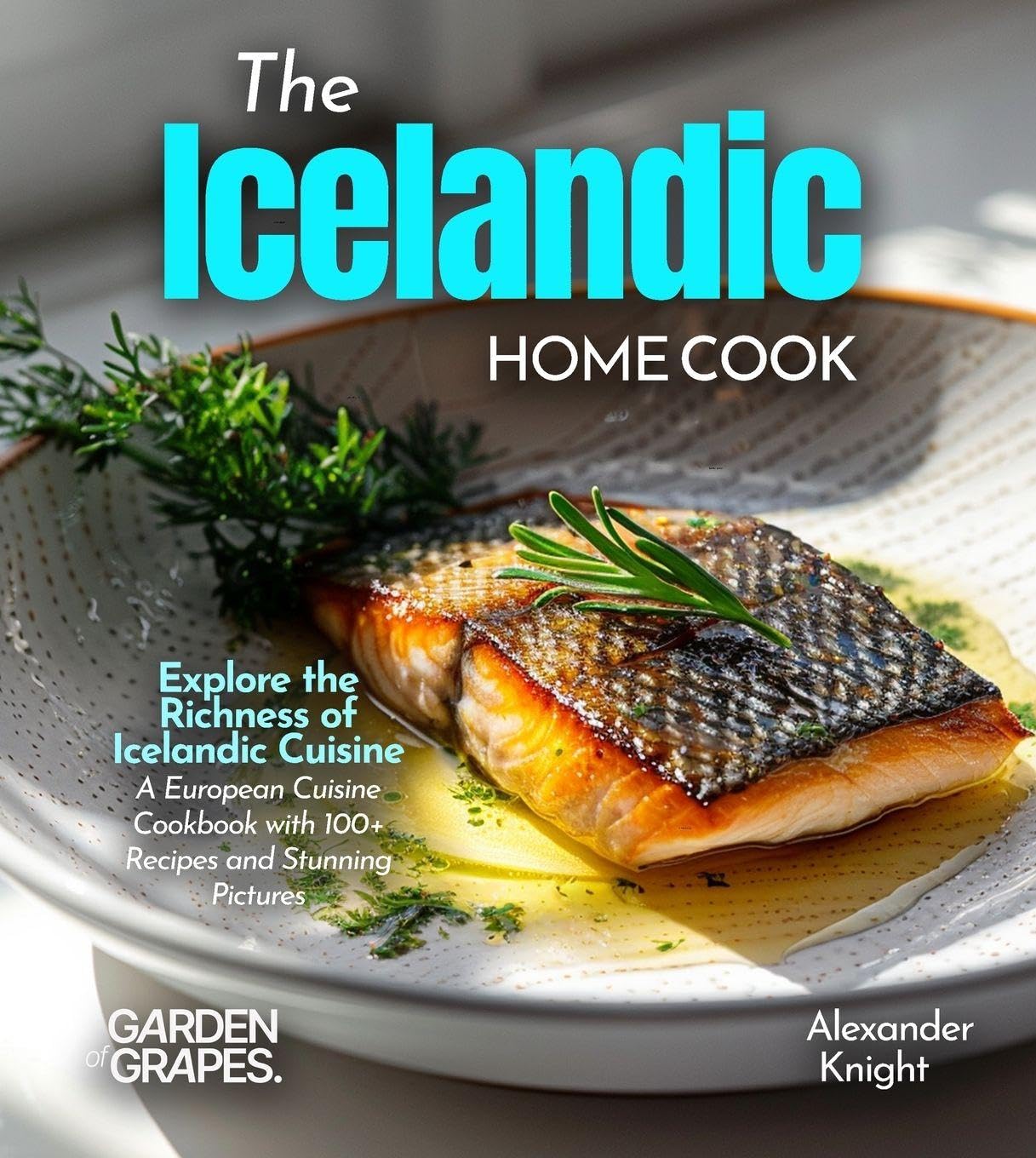 The Icelandic Home Cook: Explore the Richness of Icelandic Cuisine - A European Cuisine Cookbook with 100+ Recipes and Stunning Pictures