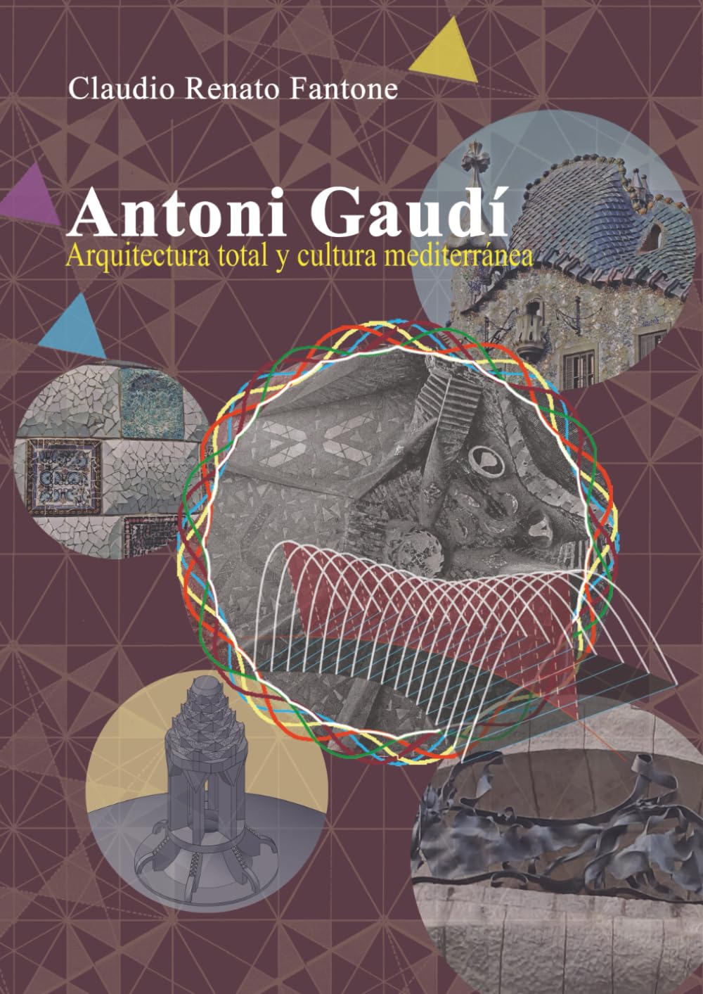 Antoni Gaudí. Arquitectura total y cultura mediterránea.