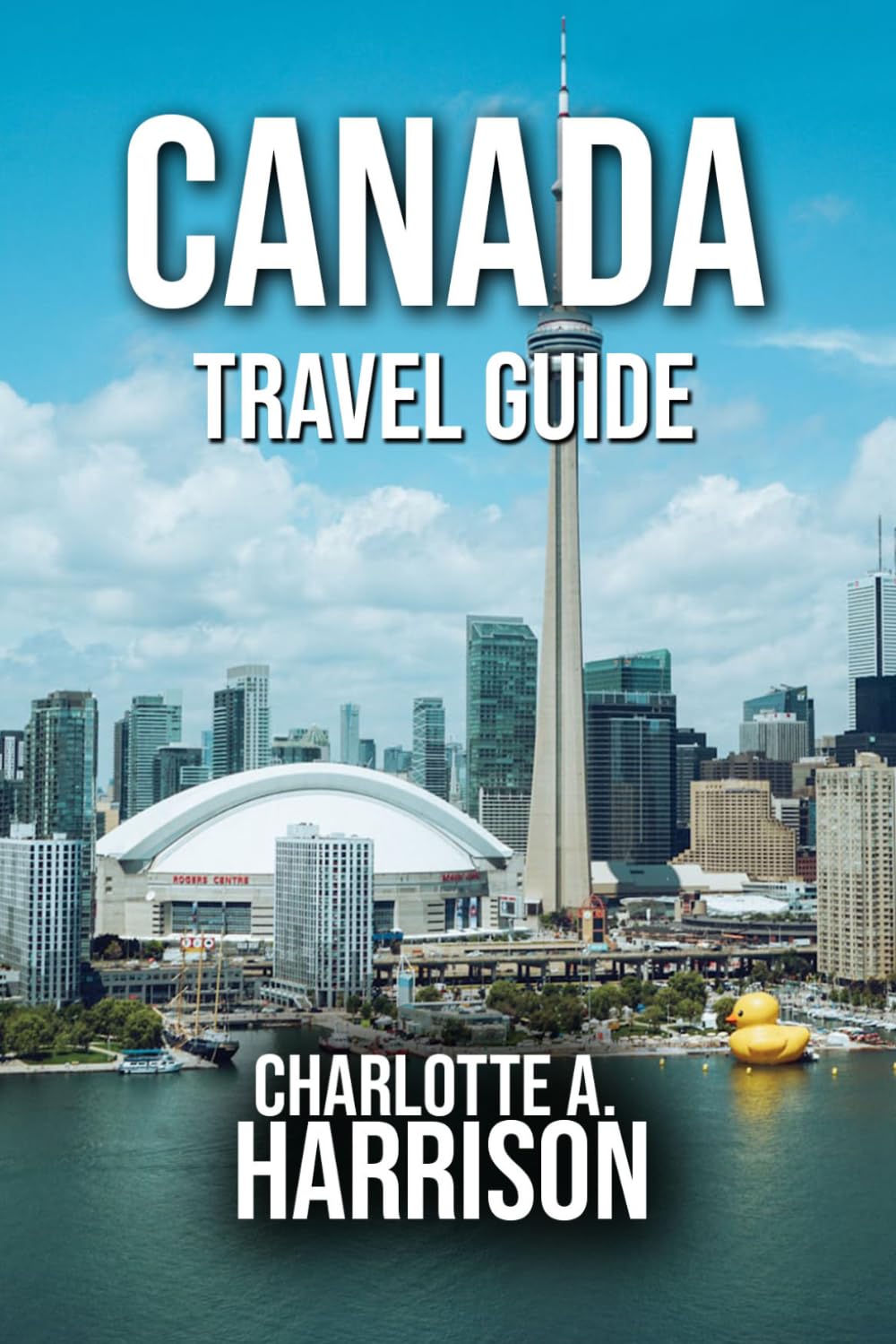 CANADA TRAVEL GUIDE: A Journey Through Canada’s Iconic Cities, Natural Wonders, and Hidden Gems