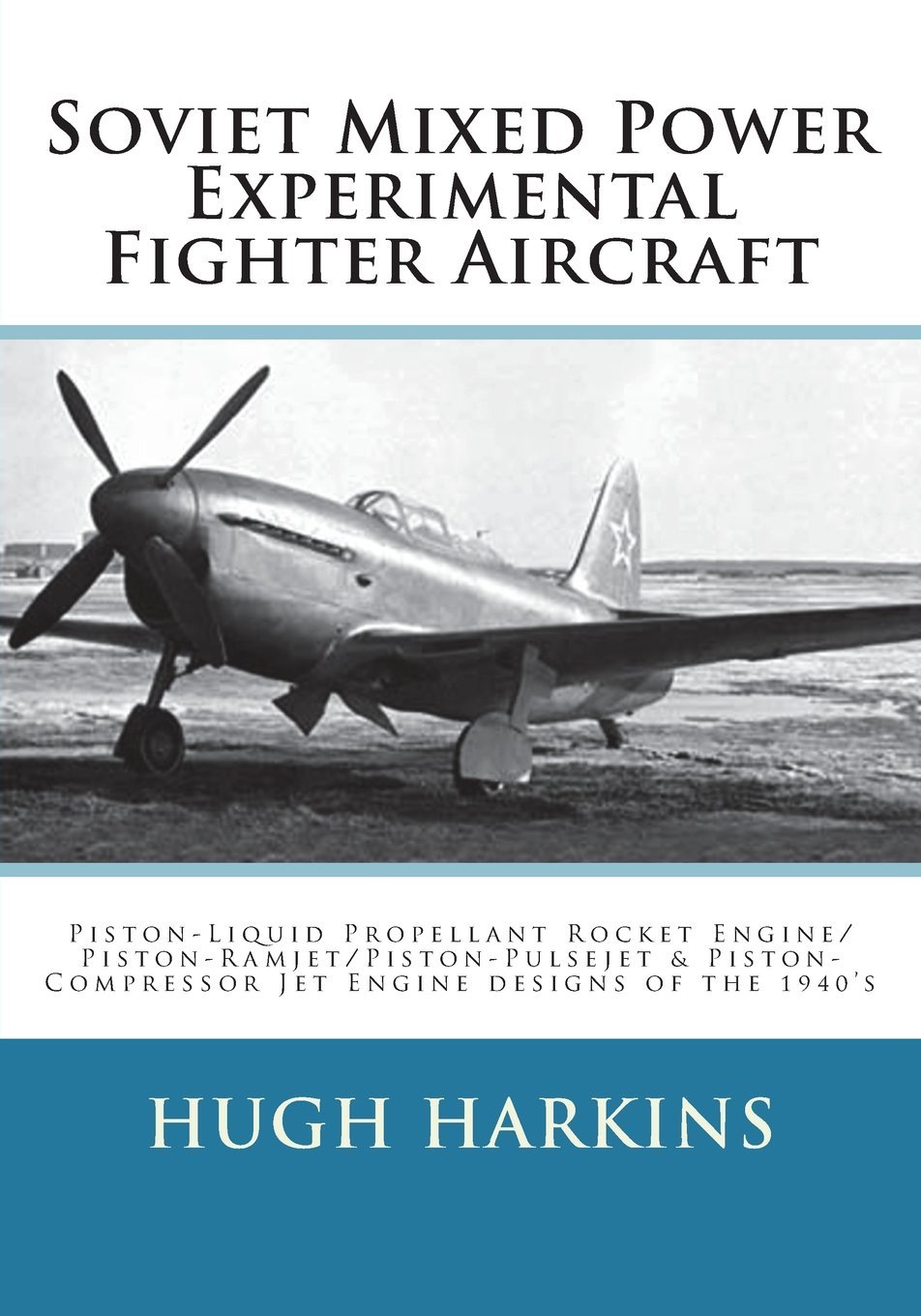 Soviet Mixed Power Experimental Fighter Aircraft: Piston-Liquid Propellant Rocket Engine/Piston-Ramjet/Piston-Pulsejet & Piston-Compressor Jet Engine designs of the 1940’s
