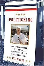 Politicking: How to Get Elected, Take Action, and Make an Impact in Your Community