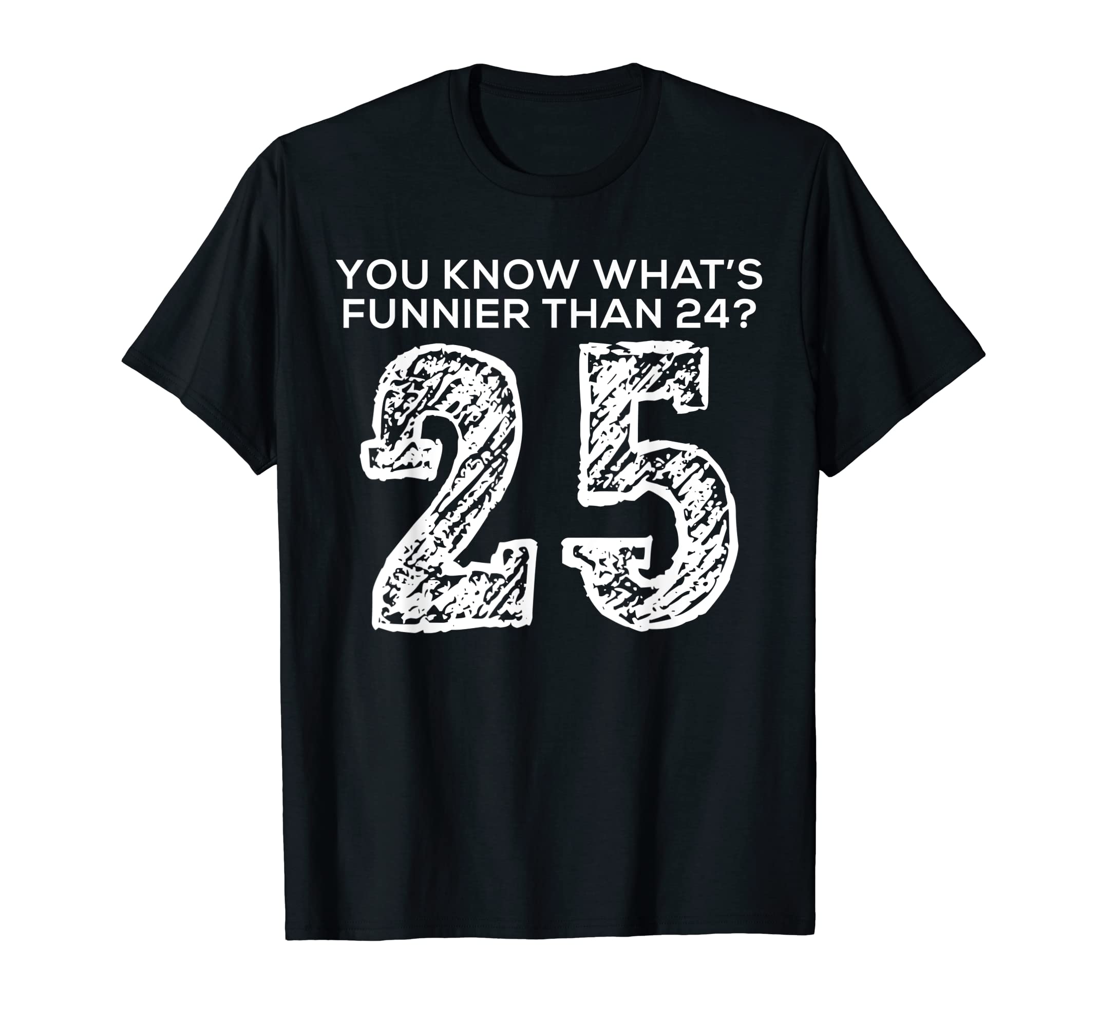 You Know What’s Funnier Than 24? 25 Humor T-Shirt