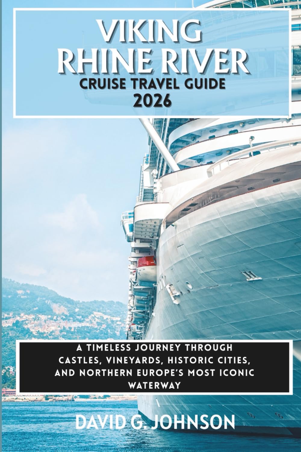 VIKING RHINE RIVER CRUISE TRAVEL GUIDE 2026: A Timeless Journey Through Castles, Vineyards, Historic Cities, and Northern Europe’s Most Iconic Waterway