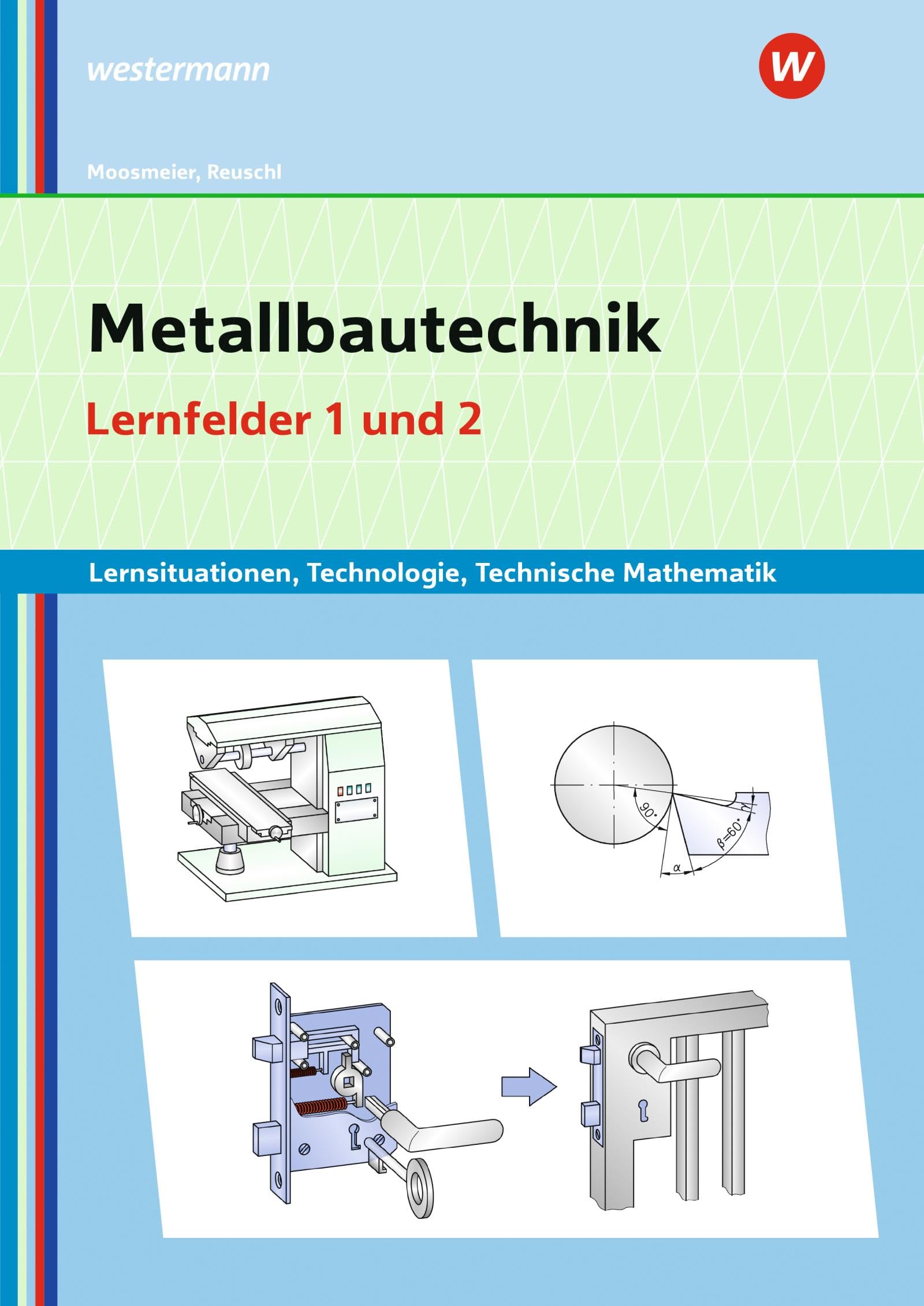 Metallbautechnik: Technologie, Technische Mathematik: Lernfelder 1 und 2 Lernsituationen (Metallbautechnik: Lernsituationen, Technologie, Technische Mathematik)