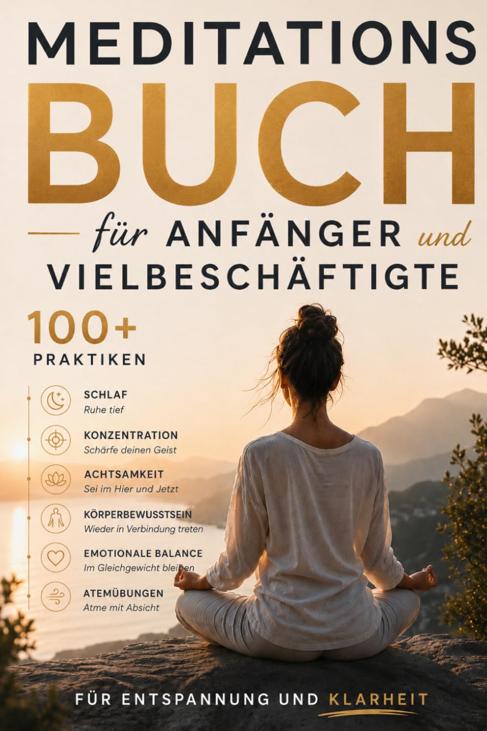 Meditationsbuch für Anfänger und vielbeschäftigte Menschen: Über 100 Übungen für Schlaf, Fokus, Achtsamkeit, Körperwahrnehmung, emotionale Balance und Atemtechniken für Entspannung und Klarheit