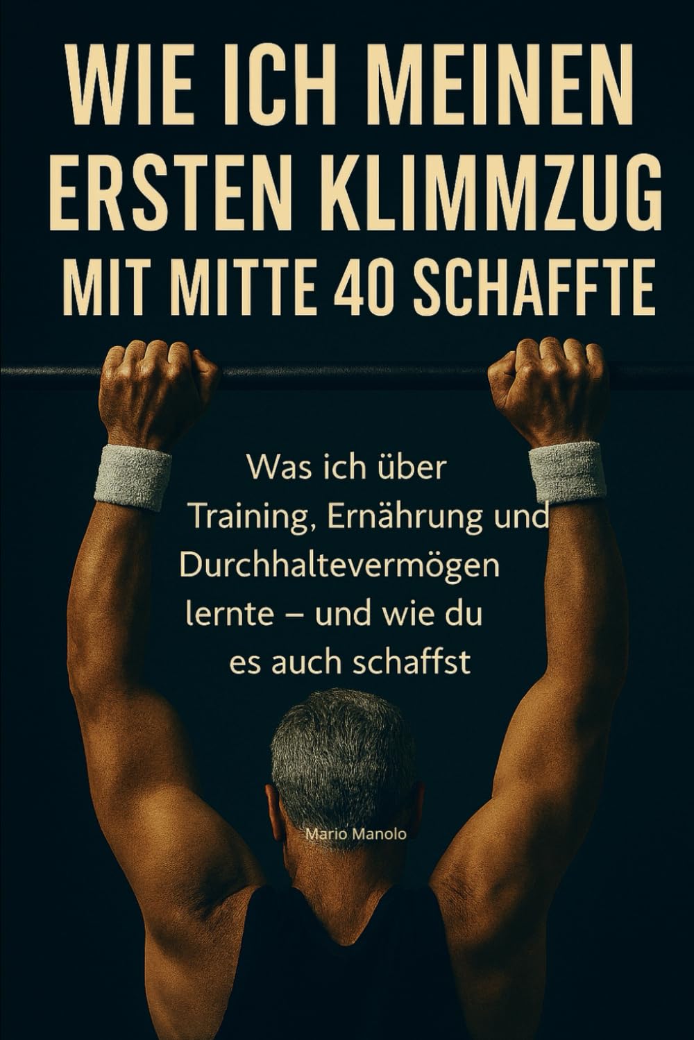 Wie ich meinen ersten Klimmzug mit Mitte 40 schaffte: Was ich über Training, Ernährung und Durchhaltevermögen lernte - und wie du es auch schaffst