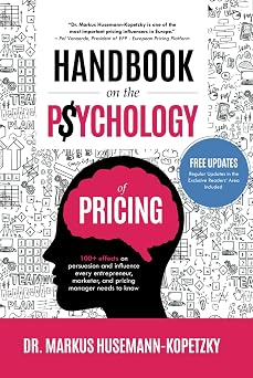 Handbook on the Psychology of Pricing 100+ effects on persuasion and influence every entrepreneur, marketer, and pricing manager needs to know