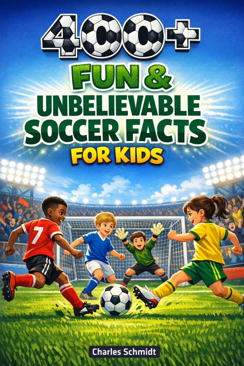 400+ Fun & Unbelievable Soccer Facts for Kids: Kick through World Cup Records, Epic Goals & Soccer Legends (Perfect for Young Football Fans)
