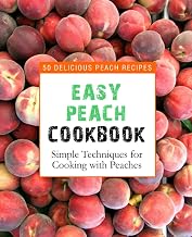 Easy Peach Cookbook: 50 Delicious Peach Recipes (2nd Edition)