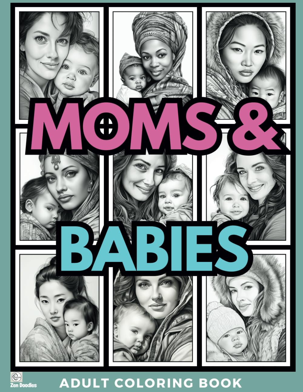 Moms & Babies Adult Coloring Book: Grayscale Drawings of Diverse Women and Babies for Relaxation, Stress Relief and Mindfulness (Gorgeous Grayscale Portraits)