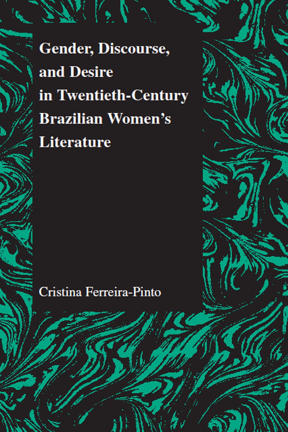 Gender, Discourse, and Desire in Twentieth-Century Brazilian Women's Literature (Purdue Studies in Romance Literatures Book 29)