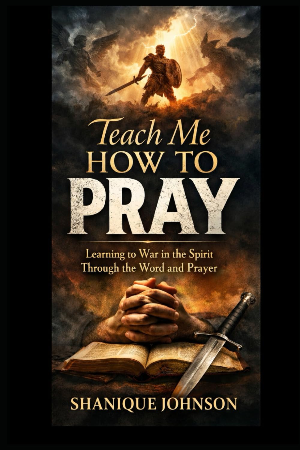 Teach Me How to Pray: Learning to War in the Spirit Through the Word and Prayer
