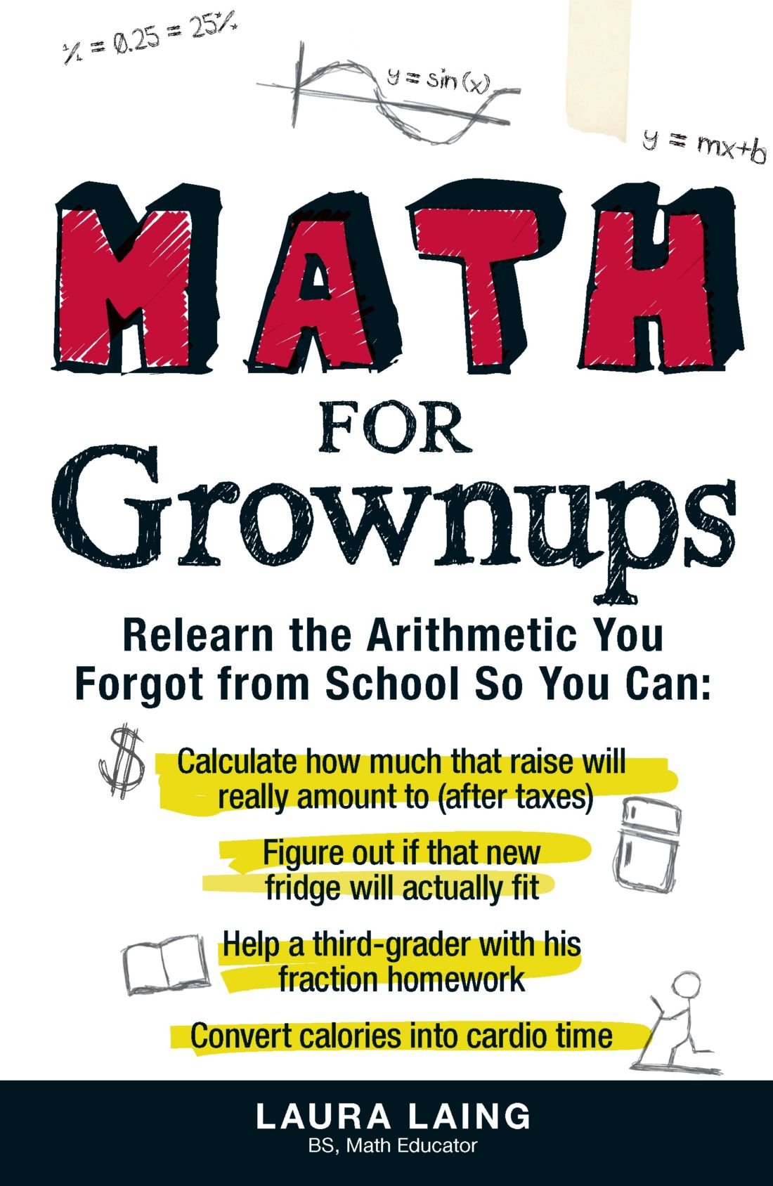 Buy Math for Grownups: Re-Learn the Arithmetic You Forgot From School So You Can, Calculate how much that raise will really amount to (after taxes) Figure ... homework Convert calories into cardio time — BookShops.in