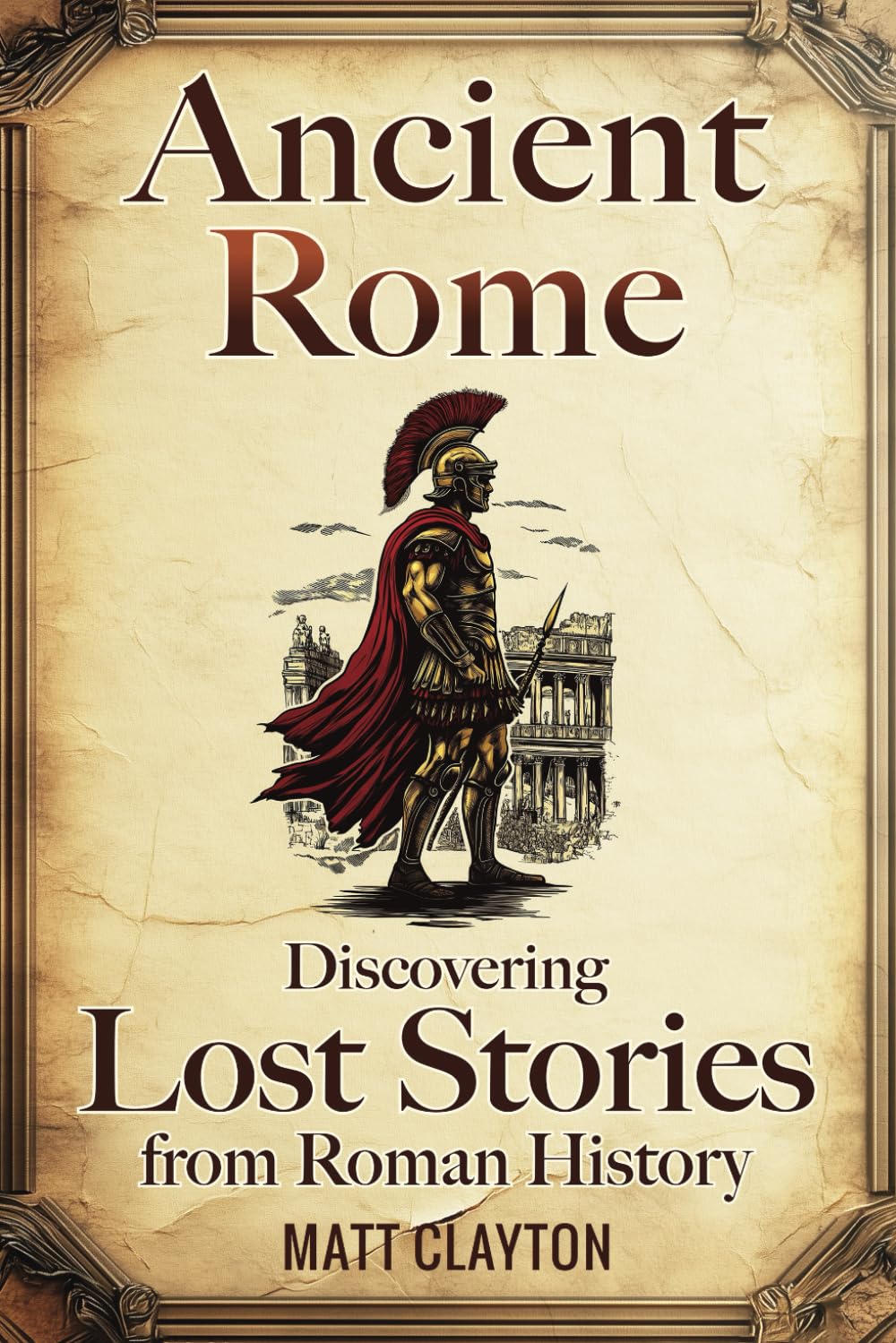 Ancient Rome: Discovering Lost Stories from Roman History (Secrets of the Forgotten Past)