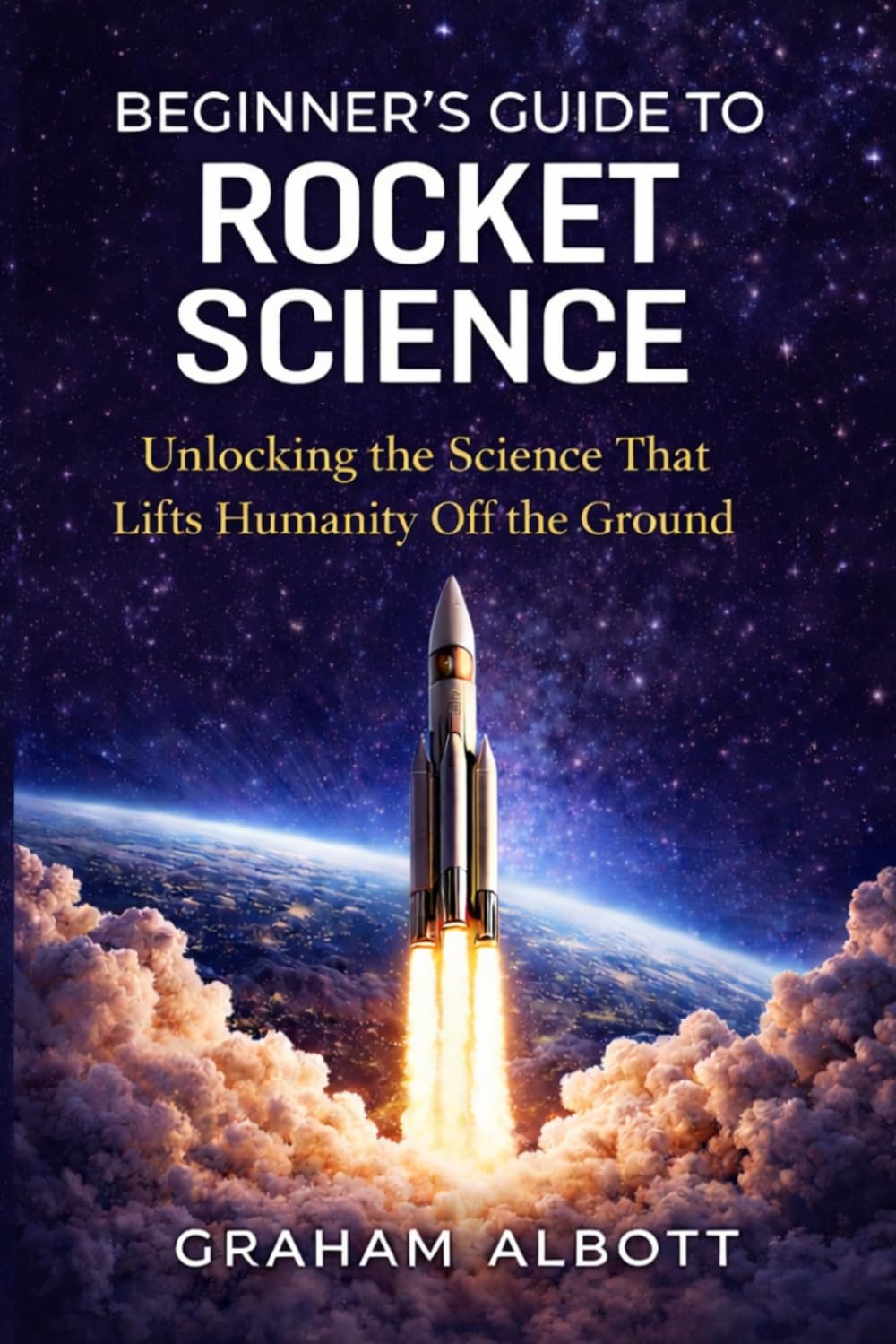 Beginner’s Guide to Rocket Science: The Ultimate Beginner’s Guide to Rocket Science, Space Exploration, and the Physics of Spaceflight