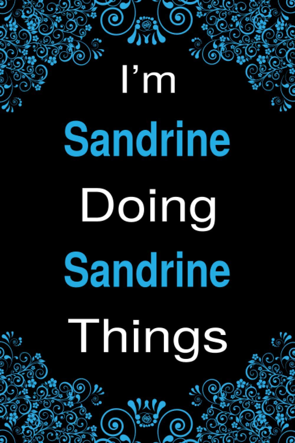 I'm Sandrine Doing Sandrine Things Notebook Gift For Women and Girls: Blank Lined Personalized Name Notebook Gift For Sandrine, The Best Gift For Birthdays