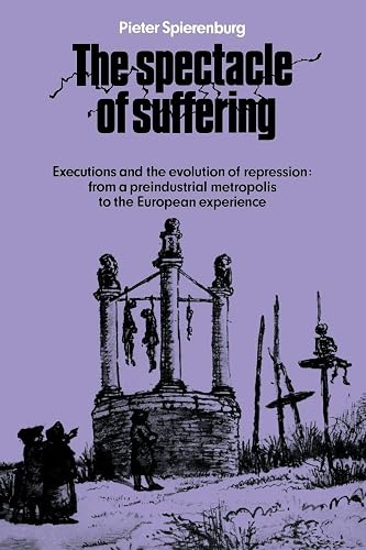 The Spectacle of Suffering: Executions and the Evolution of Repression: From a Preindustrial metropolis to the European Experience