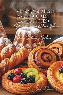 Viennoiseries et Pains Sucrés (200 recettes): Une Encyclopédie Culinaire Française - Collection 