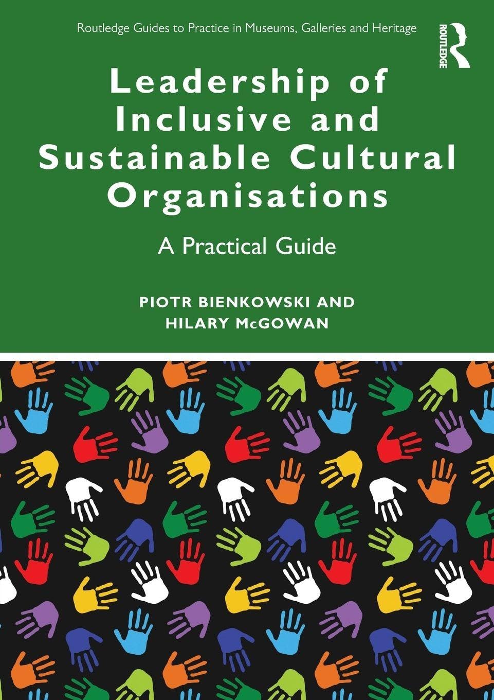 Leadership of Inclusive and Sustainable Cultural Organisations: A Practical Guide (Routledge Guides to Practice in Museums, Galleries and Heritage)
