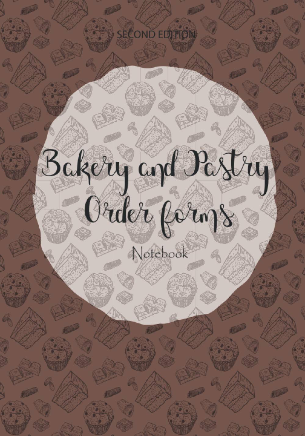 Bakery and pastry order forms notebook second edition: Cookies, Cake, Cupcakes Order Form log book, Journal&Notebook for Organizing your Custom Orders ... (Home Bakery Business, Professional Bakery)