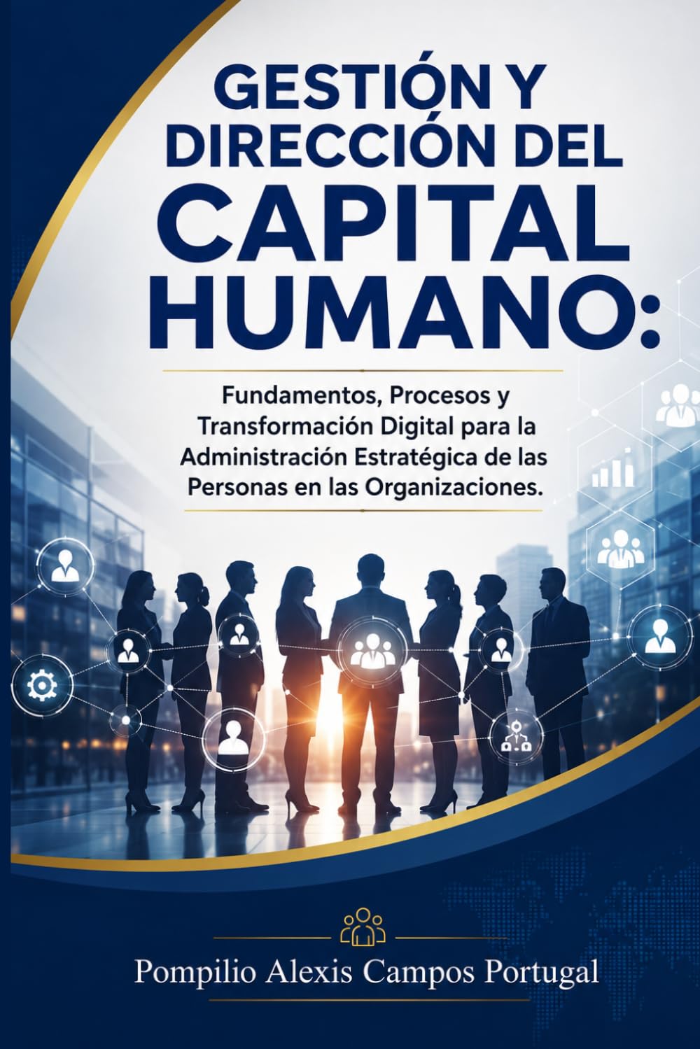 Gestión y Dirección del Capital Humano Fundamentos, Procesos y Transformación Digital para la Administración Estratégica de las Personas en las Organizaciones