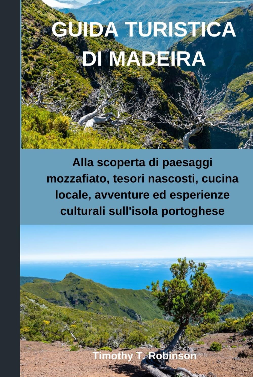 GUIDA TURISTICA DI MADEIRA: Alla scoperta di paesaggi mozzafiato, tesori nascosti, cucina locale, avventure ed esperienze culturali sull'isola portoghese