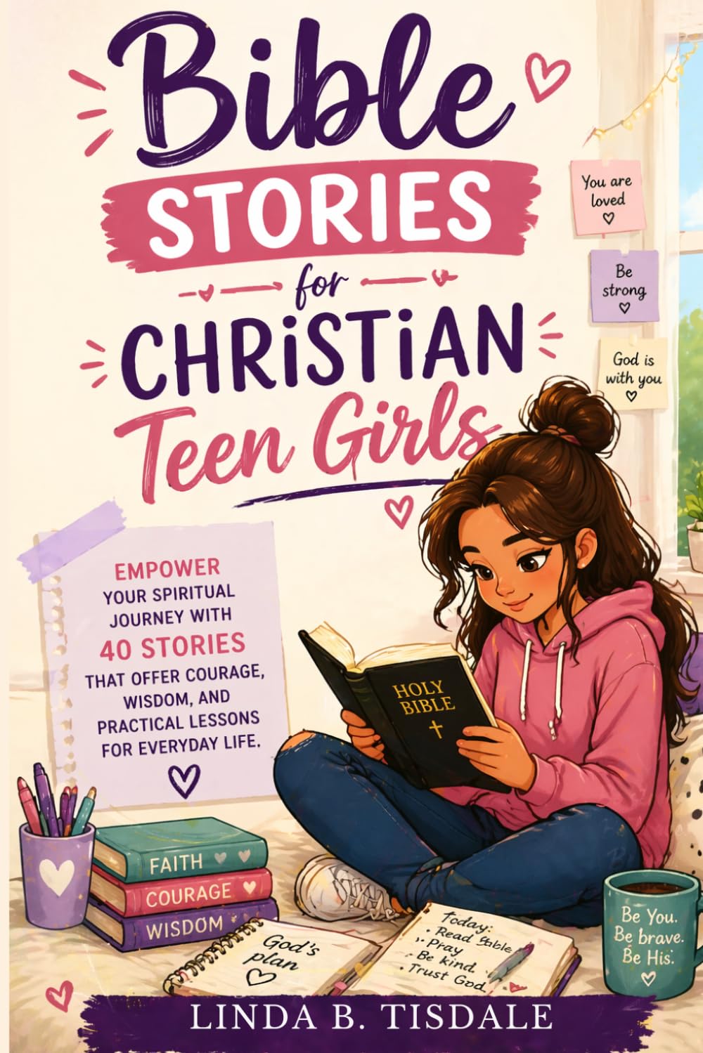 Bible Stories for Christian Teen Girls: Empower your spiritual journey with 40 stories that offer courage, wisdom, and practical lessons for everyday life