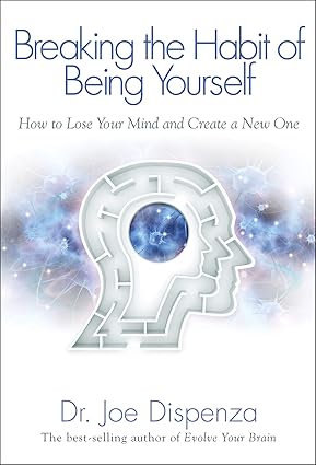 Top 5 Lessons: Breaking the Habit of Being Yourself | Dr. Joe Dispenza's Ultimate Guide 2 Book cover for Breaking the Habit of Being Yourself by Dr. Joe Dispenza, a guide to rewiring your brain.