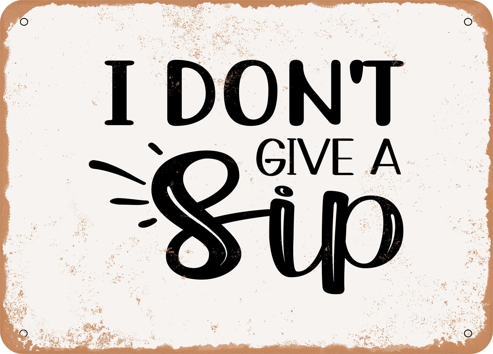 Metal Sign - I Don't Give a Sip - 6 - Vintage Rusty Look Sign home decor