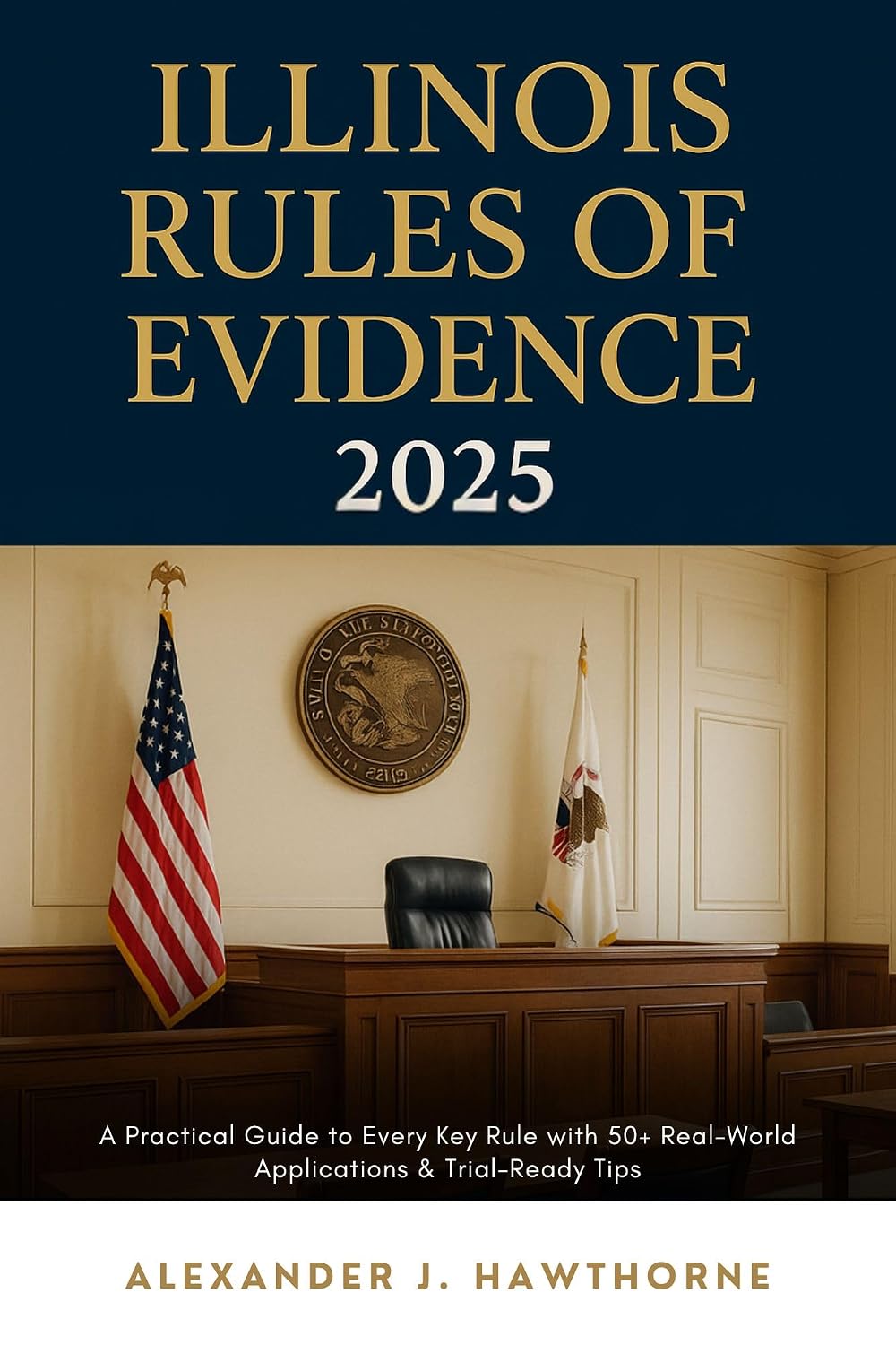 Illinois Rules of Evidence 2025: A Practical Guide to Every Key Rule with 50+ Real-World Applications & Trial-Ready Tips