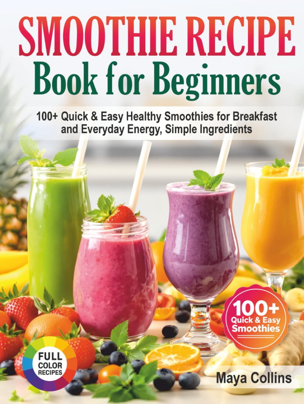 Smoothie Recipe Book for Beginners: 100+ Quick & Easy Healthy Smoothies for Breakfast and Everyday Energy, Simple Ingredients