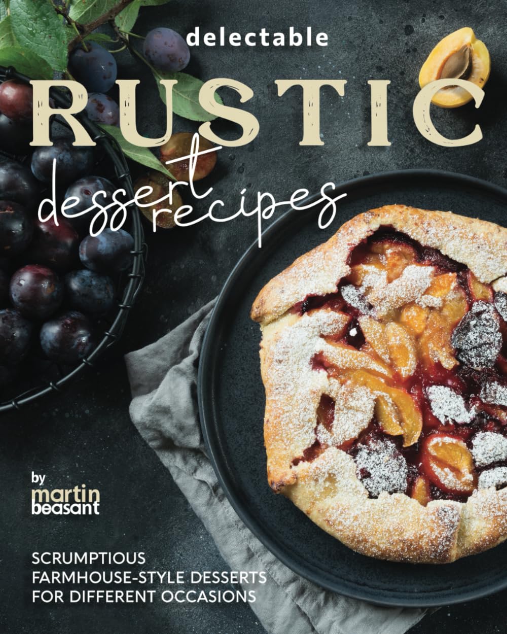 Delectable Rustic Dessert Recipes: Scrumptious Farmhouse-Style Desserts for Different Occasions