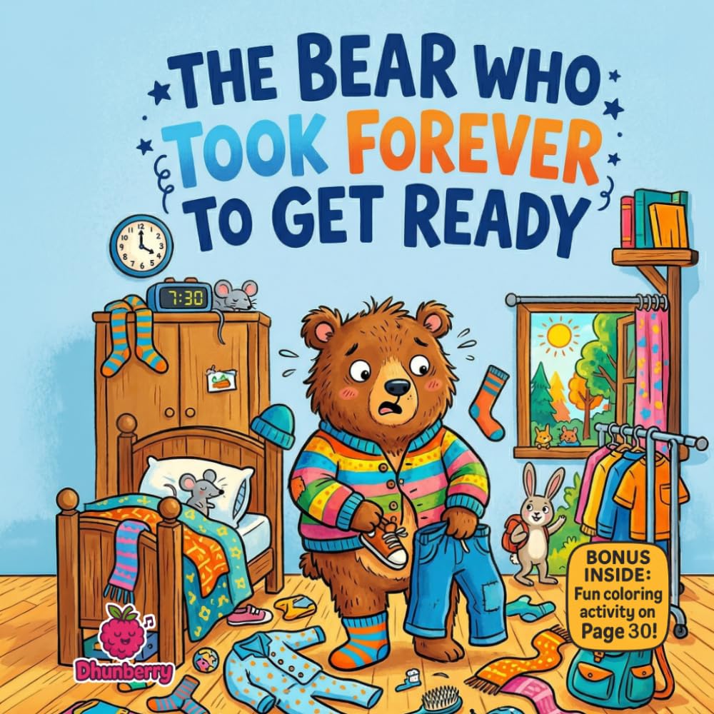 The Bear Who Took Forever to Get Ready: A Silly Rhyming Picture Book About Morning Routines, Being On Time, and Learning Not to Dawdle