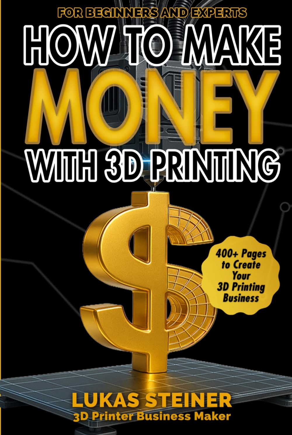 How to Make Money with 3D Printing: a guide to creating a profitable business, generating passive income, and becoming a successful 3D entrepreneur