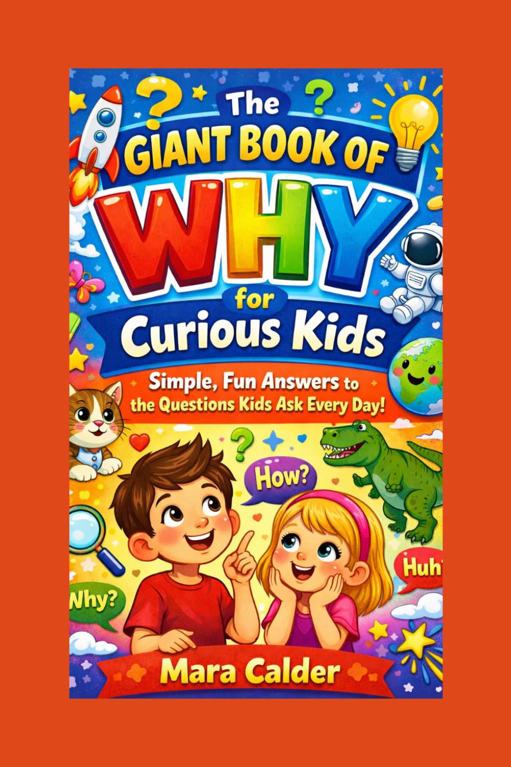 The Giant Book of WHY for Curious Kids: Simple, Fun Answers to the Questions Kids Ask Every Day