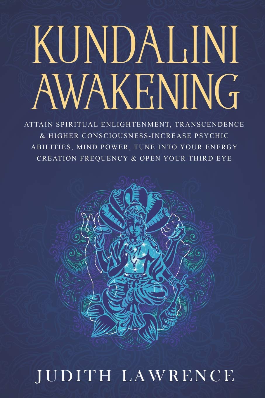 Kundalini Awakening: Attain Spiritual Enlightenment, Transcendence & Higher Consciousness-Increase Psychic Abilities, Mind Power, Tune Into Your Energy Creation Frequency & Open Your Third Eye