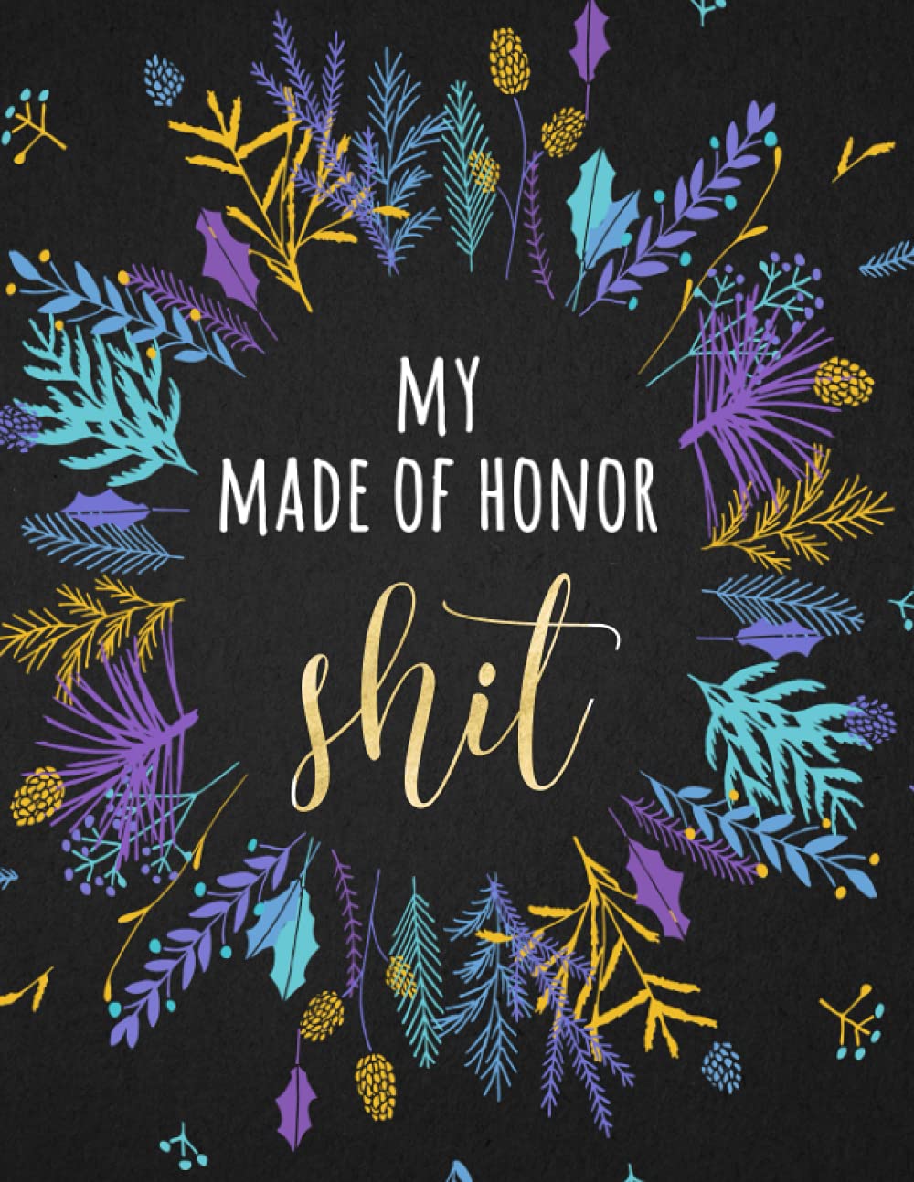 My Maid Of Honor Shit: The Ultimate Gift For the Maid Of Honour, Logbook, Checklist and Organizer, Funny Gift For The Bestie Of The Bride