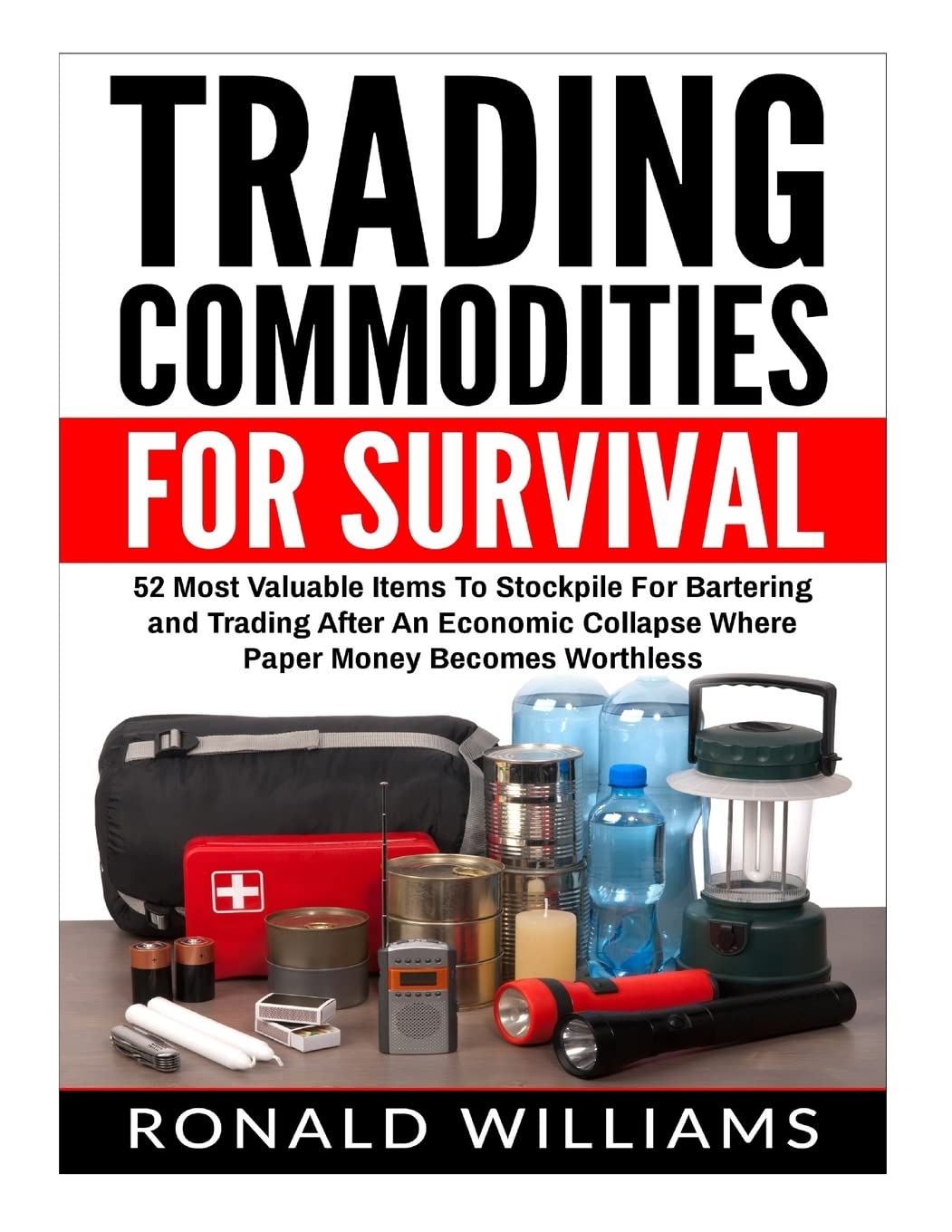 Trading Commodities For Survival: 52 Most Valuable Items To Stockpile For Bartering and Trading After An Economic Collapse Where Paper Money Becomes Worthless