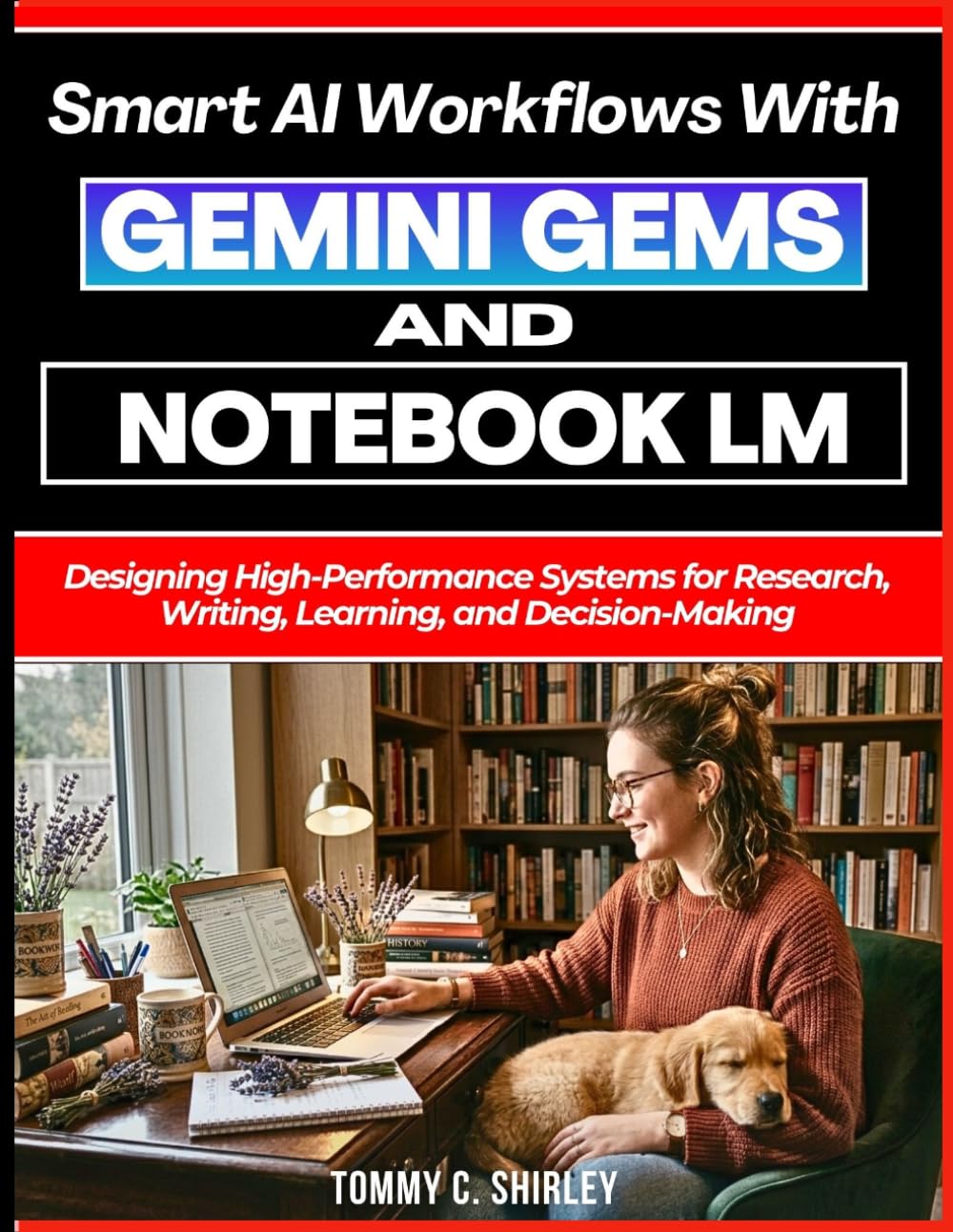 Smart AI Workflows with Gemini Gems and NotebookLM: Designing High-Performance Systems for Research, Writing, Learning, and Decision-Making